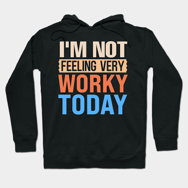 I'm not feeling very worky today Hoodie by TheDesignDepot